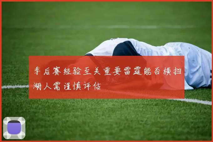季后赛经验至关重要雷霆能否横扫湖人需谨慎评估
